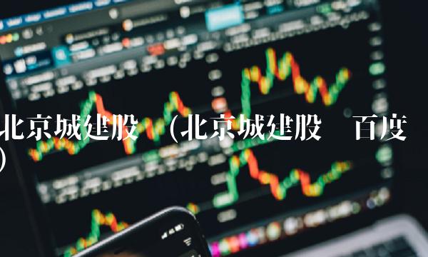 北京城建股吧(北京城建股吧百度)