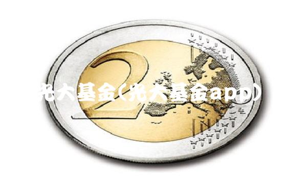 光大基金(光大基金app)