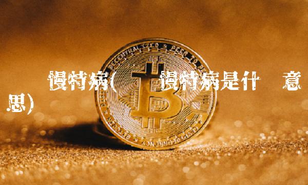 门诊慢特病(门诊慢特病是什么意思)