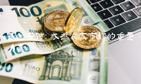 基金安信：成为资本市场的重要力量