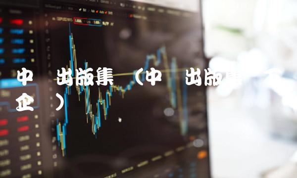 中国出版集团(中国出版集团下属企业)