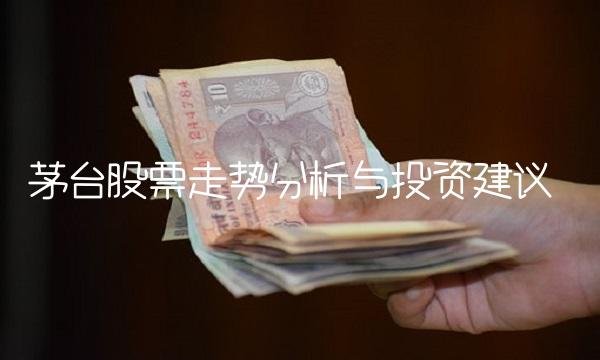 茅台股票走势分析与投资建议