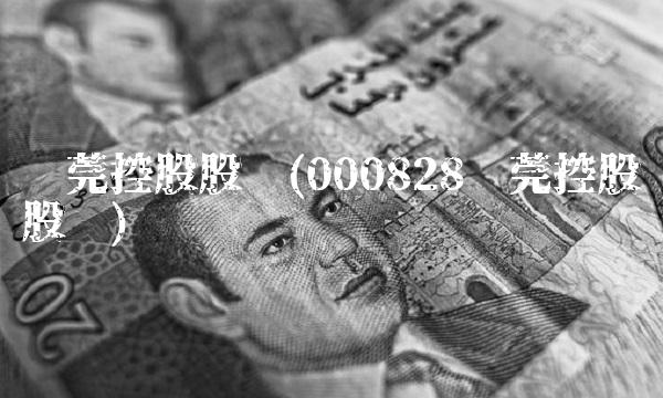 东莞控股股吧(000828东莞控股股吧)