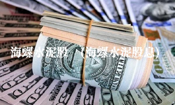 海螺水泥股吧(海螺水泥股息)