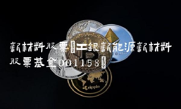 新材料股票(工银新能源新材料股票基金001158)