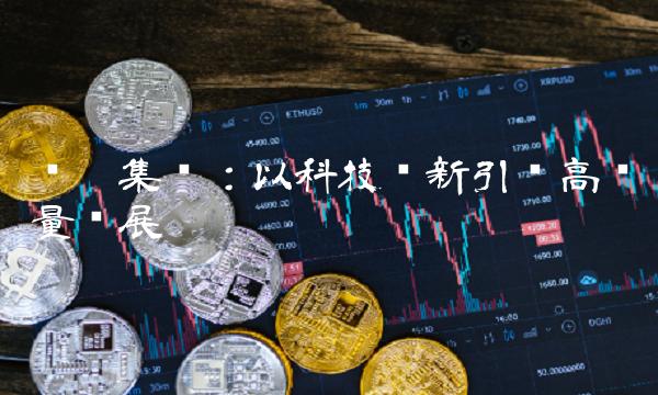 华阳集团：以科技创新引领高质量发展