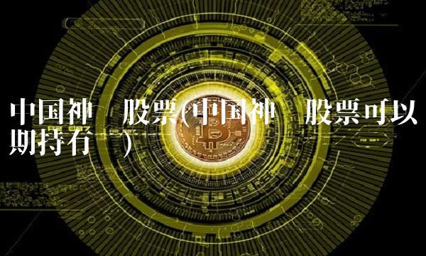中国神华股票(中国神华股票可以长期持有吗)