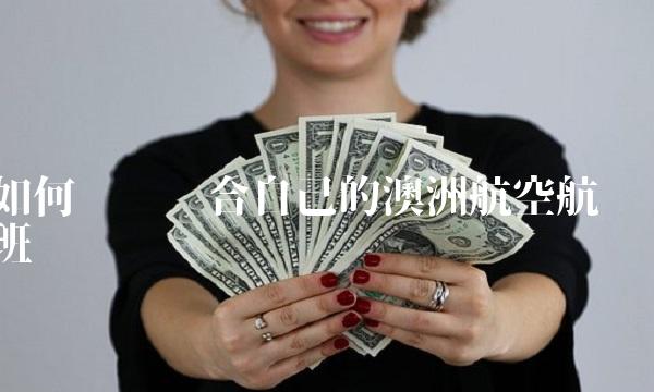 如何选择适合自己的澳洲航空航班