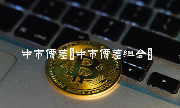 牛市价差(牛市价差组合)