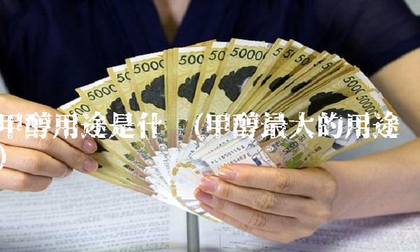 甲醇用途是什么(甲醇最大的用途)