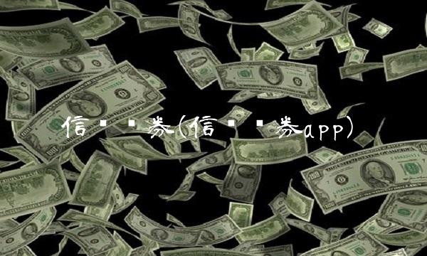 信诚证券(信诚证券app)
