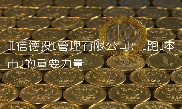 广发信德投资管理有限公司：领跑资本市场的重要力量