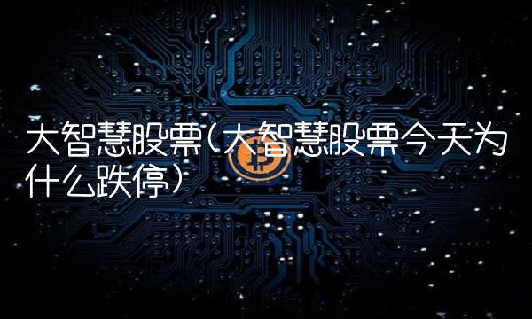 大智慧股票(大智慧股票今天为什么跌停)