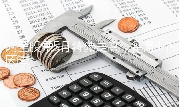 阿里股票5月持续走高，留意4个因素