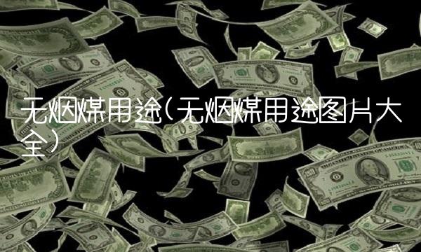 无烟煤用途(无烟煤用途图片大全)