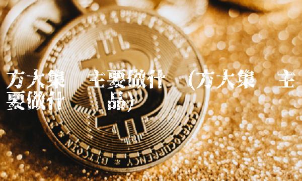 方大集团主要做什么(方大集团主要做什么产品)