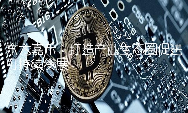 东方嘉禾：打造产业生态圈促进可持续发展