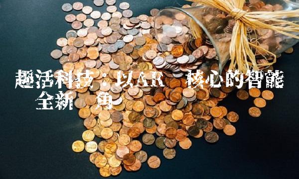趣活科技：以AR为核心的智能娱乐全新视角