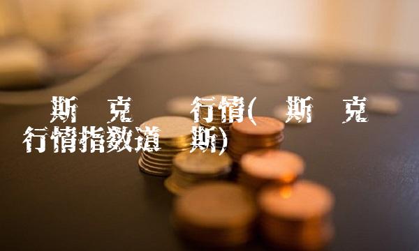 纳斯达克实时行情(纳斯达克实时行情指数道琼斯)