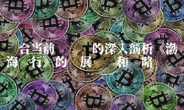 贴合当前关键词的深入剖析《渤海银行》的发展趋势和战略规划