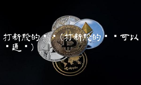 打新股的门槛(打新股的门槛可以变通吗)