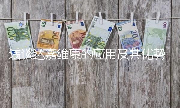 浅谈达嘉维康的应用及其优势