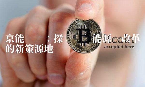 京能热电：探寻撬动能源侧改革的新策源地