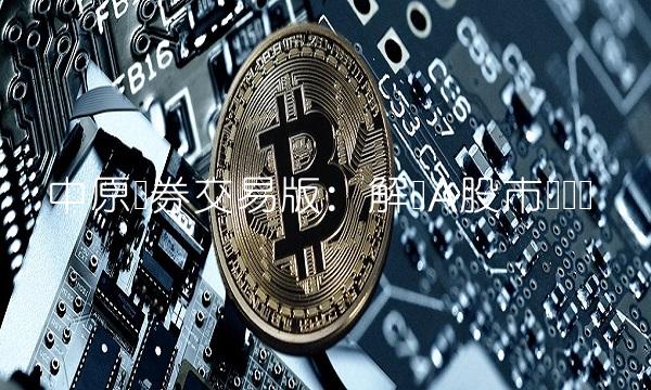 中原证券交易版：解读A股市场热点