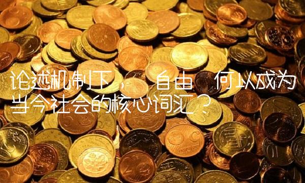论述机制下，自由何以成为当今社会的核心词汇？