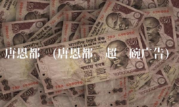 唐恩都乐(唐恩都乐超级碗广告)