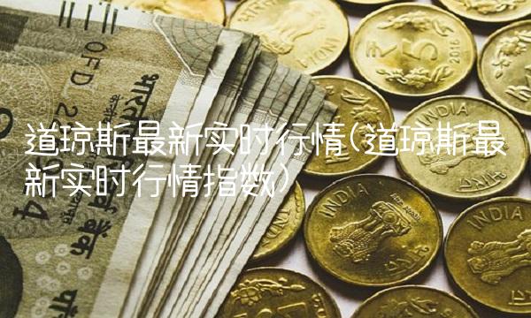 道琼斯最新实时行情(道琼斯最新实时行情指数)
