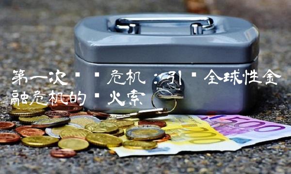 第一次经济危机：引发全球性金融危机的导火索