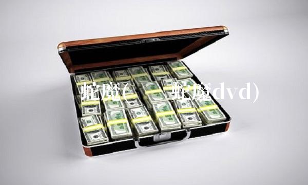 变种蛇魔(变种蛇魔dvd)