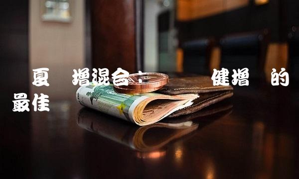 华夏稳增混合：实现稳健增长的最佳选择
