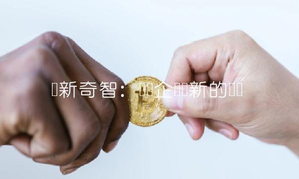 创新奇智：驱动企业创新的关键