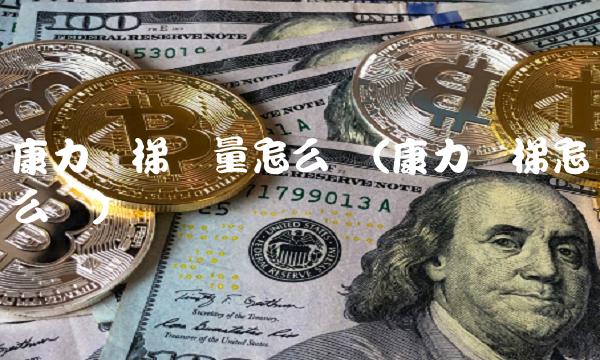 康力电梯质量怎么样(康力电梯怎么样)