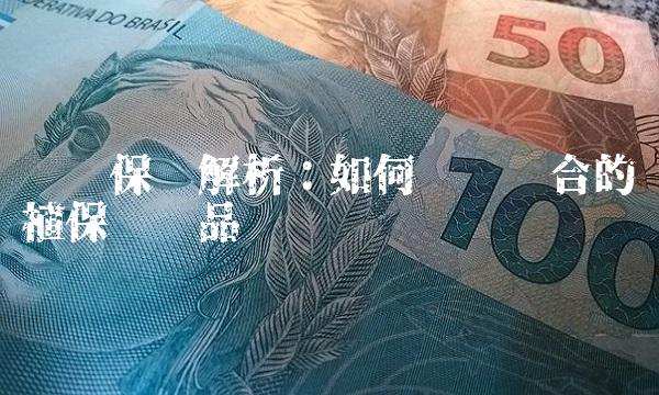 华农保险解析：如何选择适合的种植保险产品