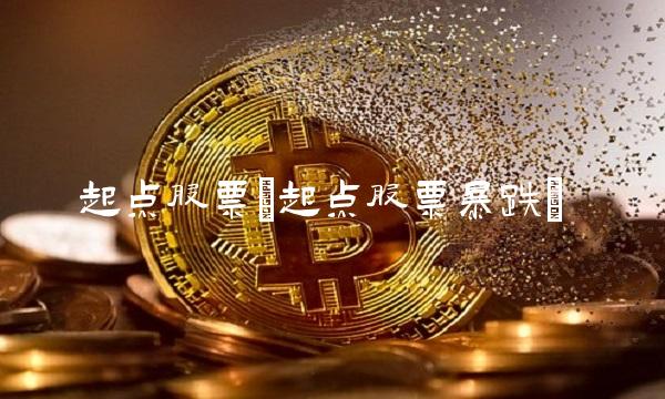 起点股票(起点股票暴跌)