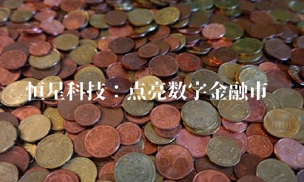 恒星科技：点亮数字金融市场