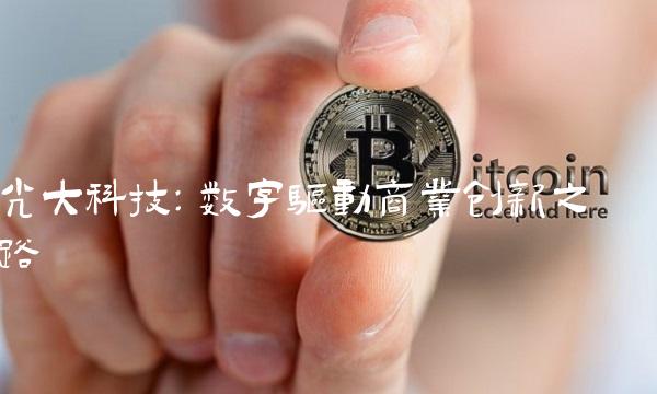 光大科技：数字驱动商业创新之路