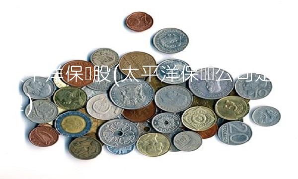 太平洋保险股(太平洋保险总公司是哪里)