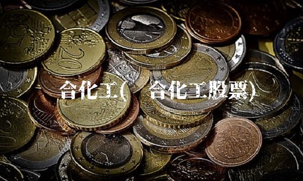 联合化工(联合化工股票)