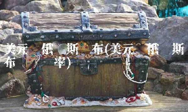 美元兑俄罗斯卢布(美元兑俄罗斯卢布实时汇率)