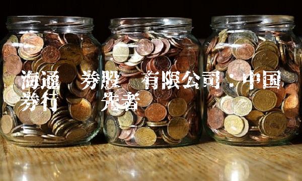 海通证券股份有限公司：中国证券行业领先者