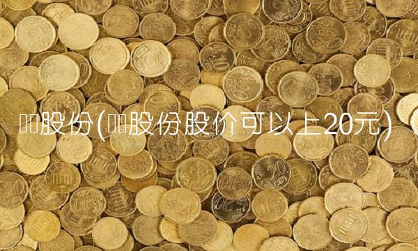 锌业股份(锌业股份股价可以上20元)