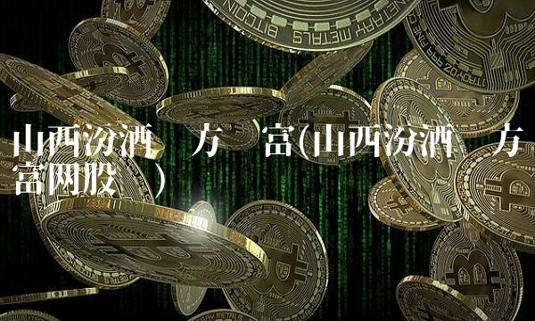 山西汾酒东方财富(山西汾酒东方财富网股吧)