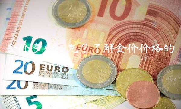 金价多少一克？了解金价价格的几个关键点