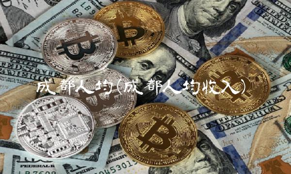 成都人均(成都人均收入)