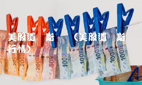 美股道琼斯实时(美股道琼斯实时行情)