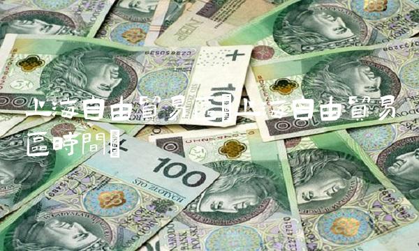 上海自由贸易区(上海自由贸易区时间)